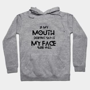 IF MY MOUTH DOESN’T SAY IT MY FACE SURE WILL Hoodie
